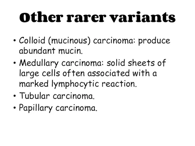 Other rarer variants Colloid (mucinous) carcinoma: produce abundant mucin. Medullary