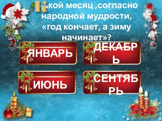 ЯНВАРЬ ДЕКАБРЬ ИЮНЬ СЕНТЯБРЬ акой месяц ,согласно народной мудрости, «год кончает, а зиму начинает»?