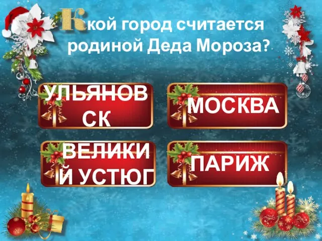 УЛЬЯНОВСК ВЕЛИКИЙ УСТЮГ МОСКВА ПАРИЖ акой город считается родиной Деда Мороза?