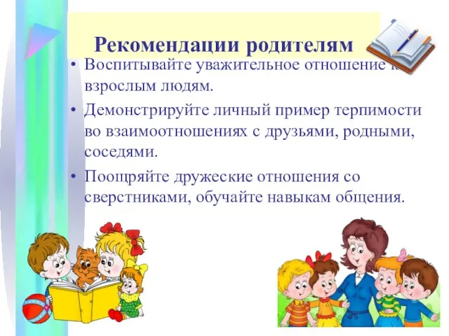 Рекомендации родителям Воспитывайте уважительное отношение к взрослым людям. Демонстрируйте личный