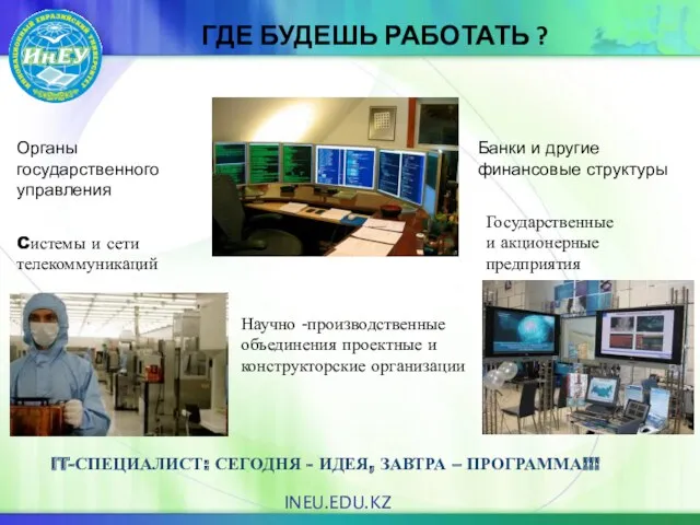 ГДЕ БУДЕШЬ РАБОТАТЬ ? INEU.EDU.KZ IT-СПЕЦИАЛИСТ: СЕГОДНЯ - ИДЕЯ, ЗАВТРА