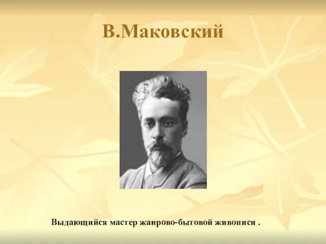 В.Маковский Выдающийся мастер жанрово-бытовой живописи .