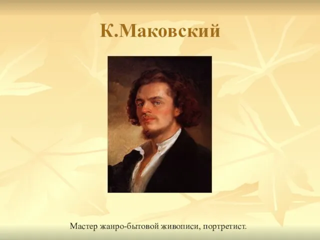 К.Маковский Мастер жанро-бытовой живописи, портретист.