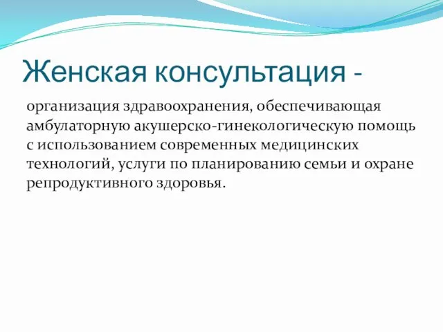 Женская консультация - организация здравоохранения, обеспечивающая амбулаторную акушерско-гинекологическую помощь с