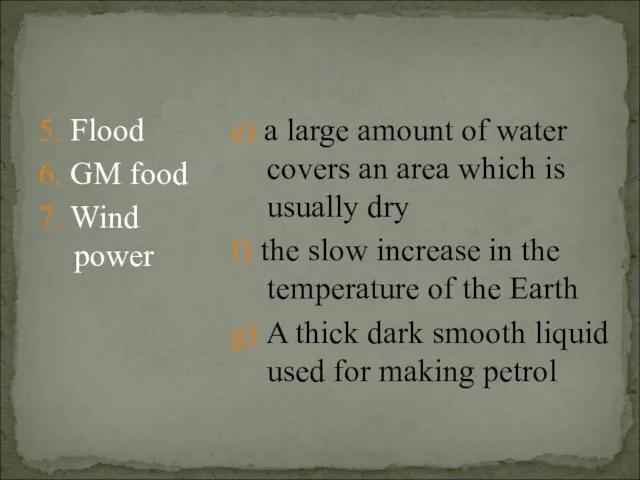 5. Flood 6. GM food 7. Wind power e) a