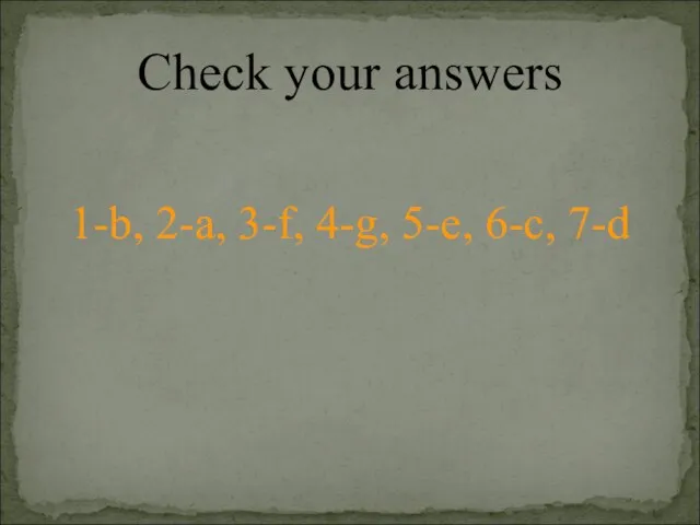 1-b, 2-a, 3-f, 4-g, 5-e, 6-c, 7-d Check your answers
