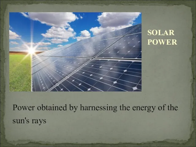 Power obtained by harnessing the energy of the sun's rays SOLAR POWER
