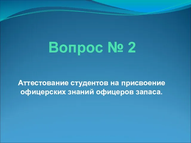 Аттестование студентов на присвоение офицерских знаний офицеров запаса. Вопрос № 2