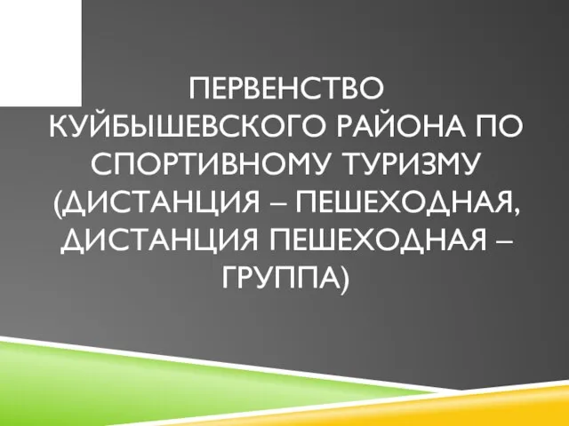 ПЕРВЕНСТВО КУЙБЫШЕВСКОГО РАЙОНА ПО СПОРТИВНОМУ ТУРИЗМУ (ДИСТАНЦИЯ – ПЕШЕХОДНАЯ, ДИСТАНЦИЯ ПЕШЕХОДНАЯ – ГРУППА)