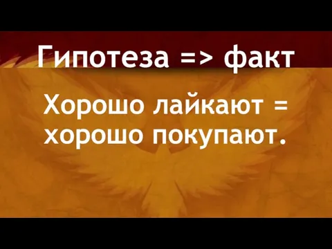 Хорошо лайкают = хорошо покупают. Гипотеза => факт