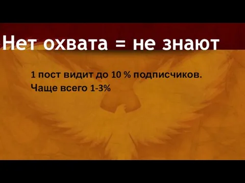 Нет охвата = не знают 1 пост видит до 10 % подписчиков. Чаще всего 1-3%