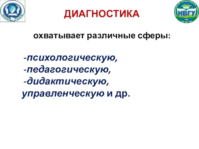 ДИАГНОСТИКА охватывает различные сферы: психологическую, педагогическую, дидактическую, управленческую и др.