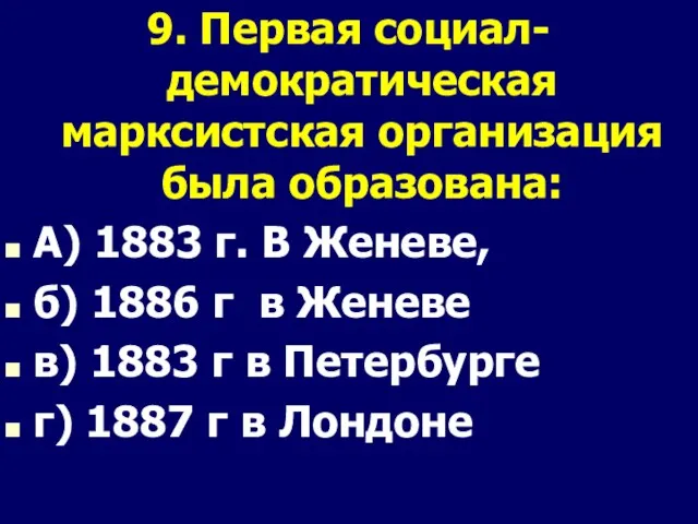 9. Первая социал-демократическая марксистская организация была образована: А) 1883 г.