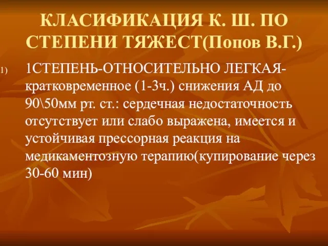 КЛАСИФИКАЦИЯ К. Ш. ПО СТЕПЕНИ ТЯЖЕСТ(Попов В.Г.) 1СТЕПЕНЬ-ОТНОСИТЕЛЬНО ЛЕГКАЯ- кратковременное (1-3ч.) снижения АД