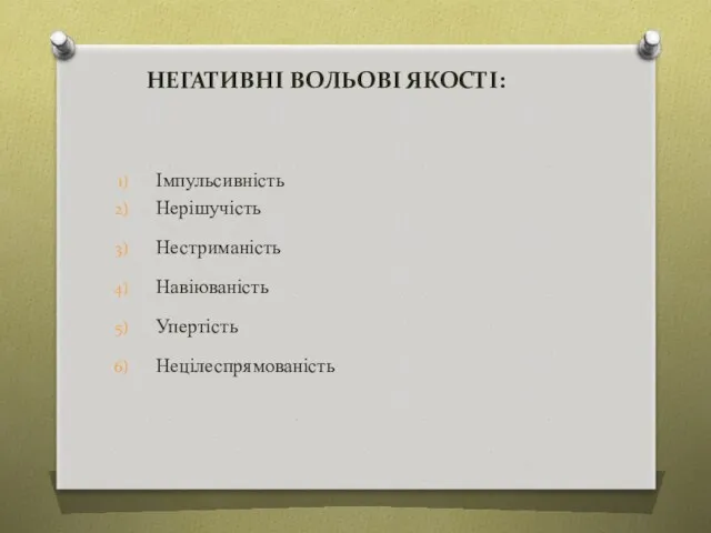 НЕГАТИВНІ ВОЛЬОВІ ЯКОСТІ: Імпульсивність Нерішучість Нестриманість Навіюваність Упертість Нецілеспрямованість