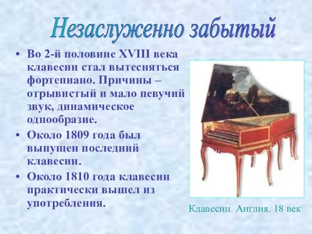 Незаслуженно забытый Во 2-й половине XVIII века клавесин стал вытесняться