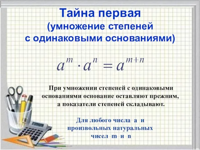 Тайна первая (умножение степеней с одинаковыми основаниями) При умножении степеней