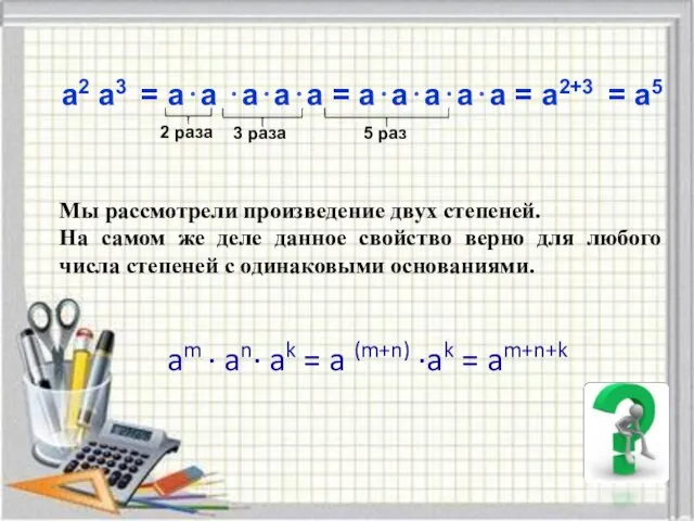 a2 a3 = а⋅а ⋅а⋅а⋅а = а⋅а⋅а⋅а⋅а = a2+3 =