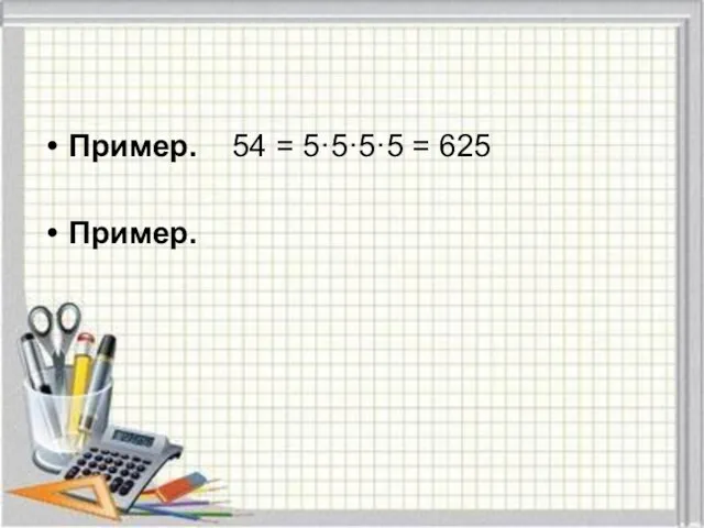 Пример. 54 = 5·5·5·5 = 625 Пример.