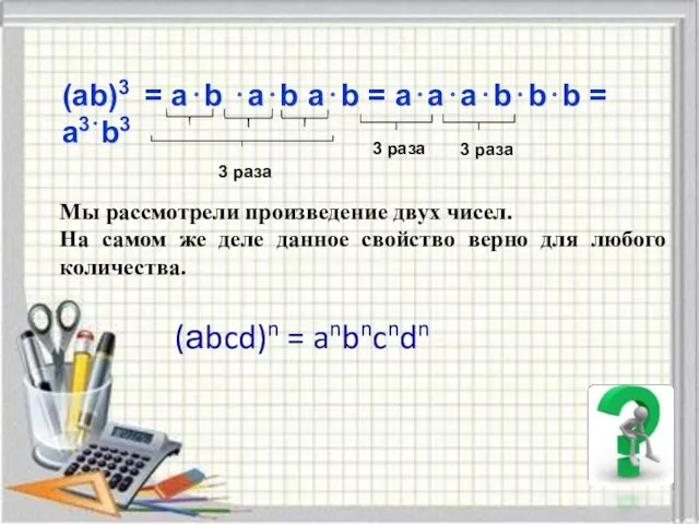 (ab)3 = а⋅b ⋅а⋅b a⋅b = а⋅а⋅а⋅b⋅b⋅b = a3⋅b3 3