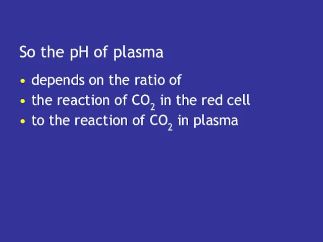 So the pH of plasma depends on the ratio of the reaction of