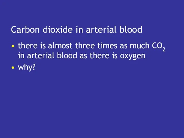 Carbon dioxide in arterial blood there is almost three times as much CO2