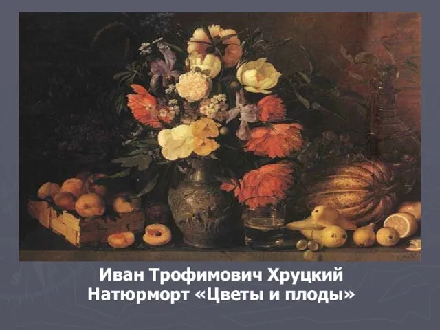 Иван Трофимович Хруцкий Натюрморт «Цветы и плоды»