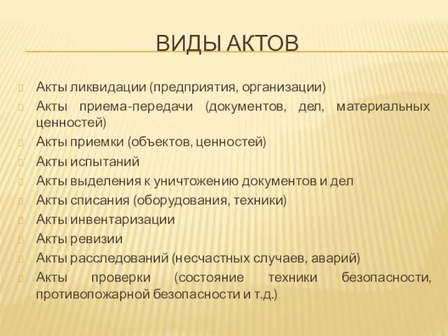 ВИДЫ АКТОВ Акты ликвидации (предприятия, организации) Акты приема-передачи (документов, дел, материальных ценностей) Акты