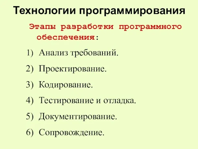 Технологии программирования Этапы разработки программного обеспечения: Анализ требований. Проектирование. Кодирование. Тестирование и отладка. Документирование. Сопровождение.