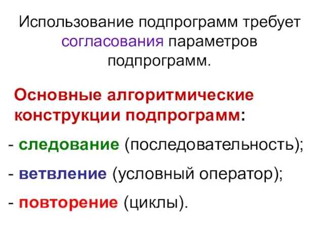 Использование подпрограмм требует согласования параметров подпрограмм. Основные алгоритмические конструкции подпрограмм: