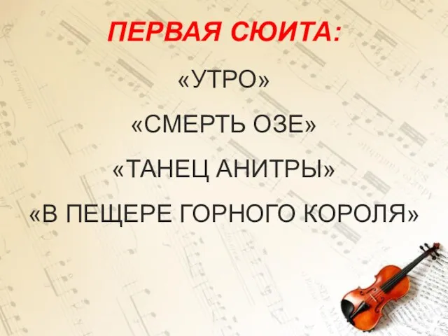 ПЕРВАЯ СЮИТА: «УТРО» «СМЕРТЬ ОЗЕ» «ТАНЕЦ АНИТРЫ» «В ПЕЩЕРЕ ГОРНОГО КОРОЛЯ»