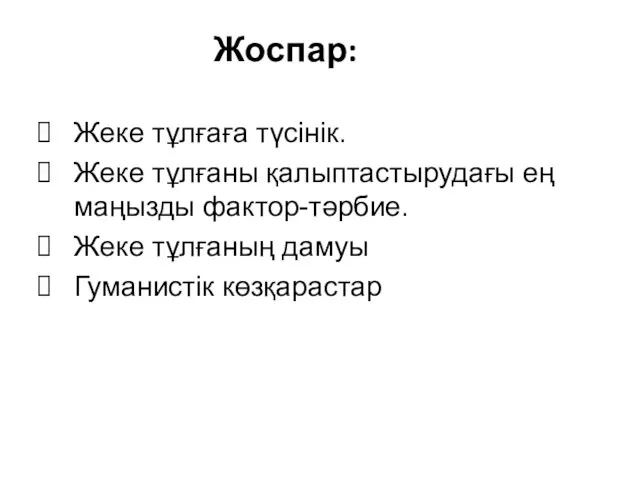 Жоспар: Жеке тұлғаға түсінік. Жеке тұлғаны қалыптастырудағы ең маңызды фактор-тәрбие. Жеке тұлғаның дамуы Гуманистік көзқарастар