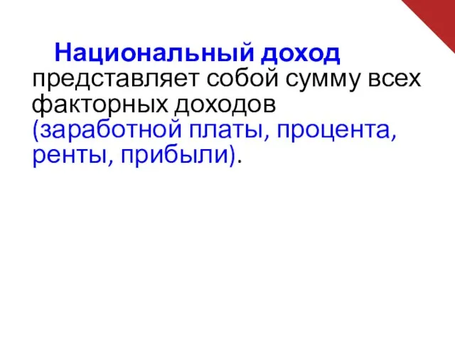 Национальный доход представляет собой сумму всех факторных доходов (заработной платы, процента, ренты, прибыли).