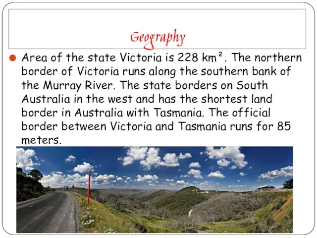 Geography Area of the state Victoria is 228 km². The northern border of