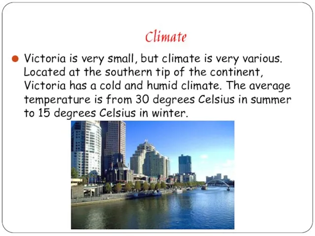 Climate Victoria is very small, but climate is very various. Located at the
