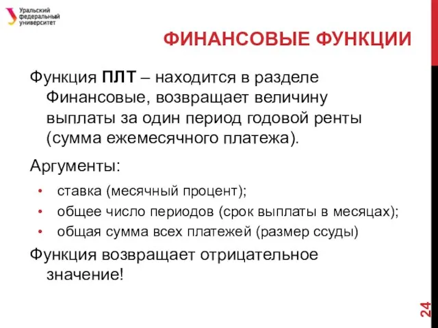 Функция ПЛТ – находится в разделе Финансовые, возвращает величину выплаты за один период