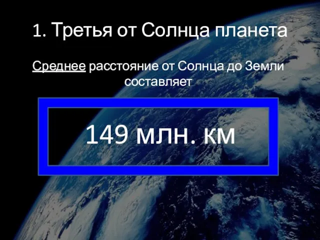 1. Третья от Солнца планета Среднее расстояние от Солнца до Земли составляет 149 млн. км