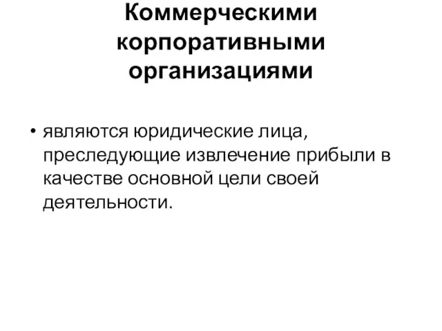 Коммерческими корпоративными организациями являются юридические лица, преследующие извлечение прибыли в качестве основной цели своей деятельности.