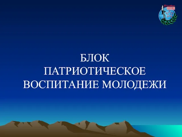 БЛОК ПАТРИОТИЧЕСКОЕ ВОСПИТАНИЕ МОЛОДЕЖИ