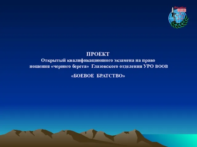 ПРОЕКТ Открытый квалификационного экзамена на право ношения «черного берета» Глазовского отделения УРО ВООВ «БОЕВОЕ БРАТСТВО»