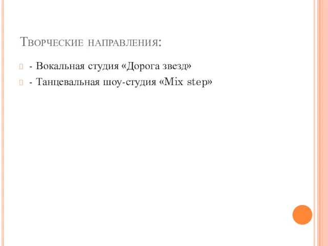 Творческие направления: - Вокальная студия «Дорога звезд» - Танцевальная шоу-студия «Mix step»