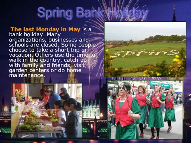 The last Monday in May is a bank holiday. Many