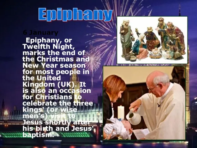 6 January Epiphany, or Twelfth Night, marks the end of