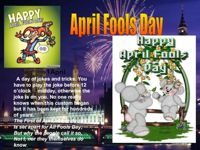 1April A day of jokes and tricks. You have to