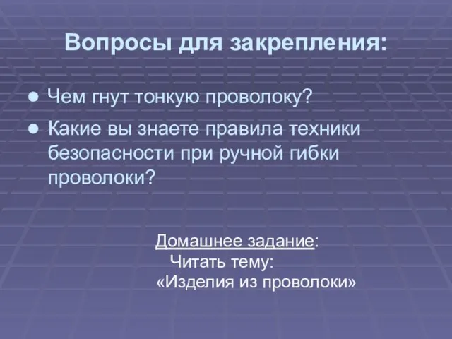 Вопросы для закрепления: Чем гнут тонкую проволоку? Какие вы знаете