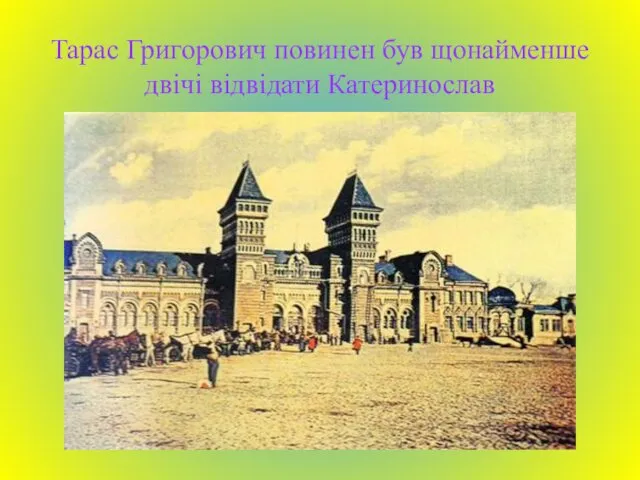 Тарас Григорович повинен був щонайменше двічі відвідати Катеринослав