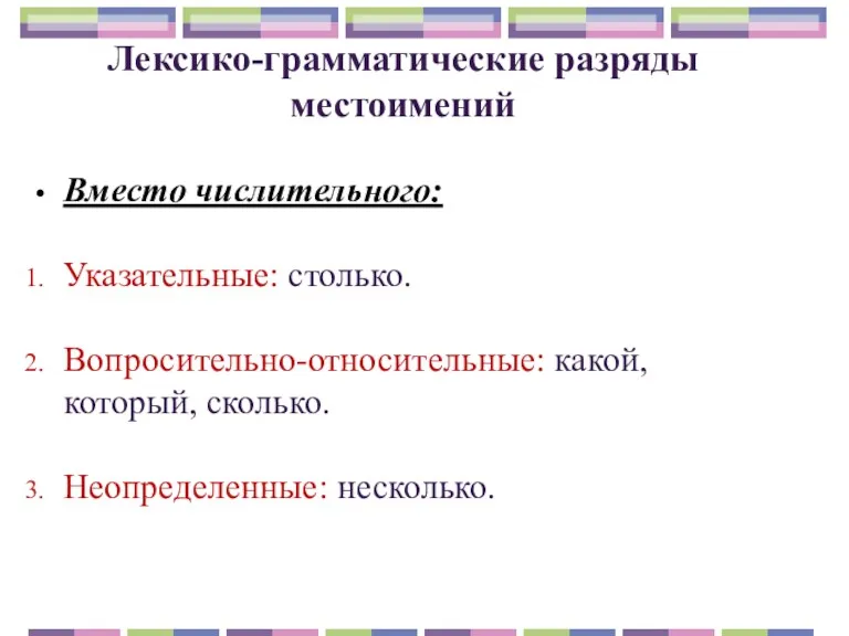 Лексико-грамматические разряды местоимений Вместо числительного: Указательные: столько. Вопросительно-относительные: какой, который, сколько. Неопределенные: несколько.