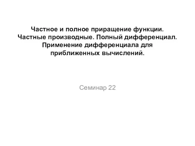 Частное и полное приращение функции. Частные производные. Полный дифференциал. (Семинар 22)