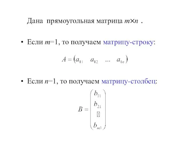 Дана прямоугольная матрица m×n . Если m=1, то получаем матрицу-строку: Если n=1, то получаем матрицу-столбец: