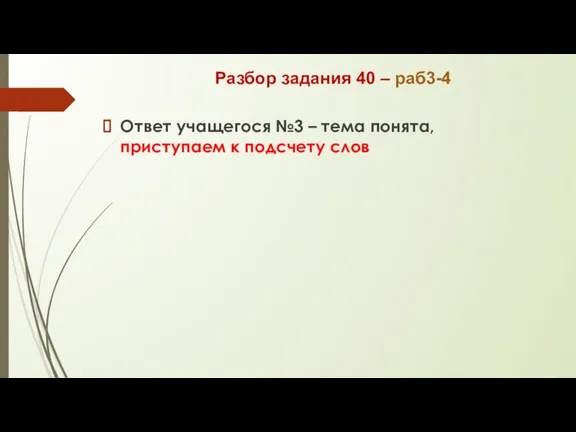 Разбор задания 40 – раб3-4 Ответ учащегося №3 – тема понята, приступаем к подсчету слов